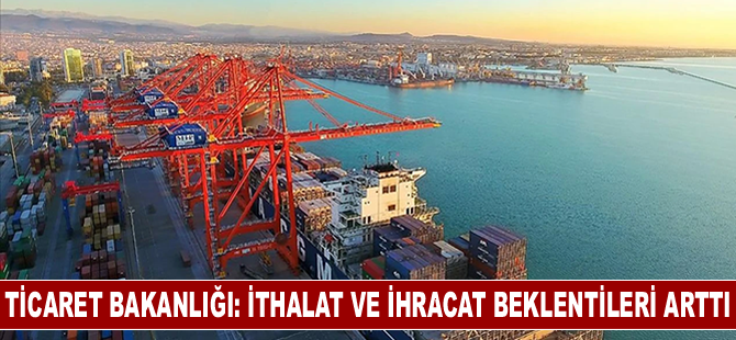 Ticaret Bakanlığı: İthalat ve ihracat beklentileri arttı