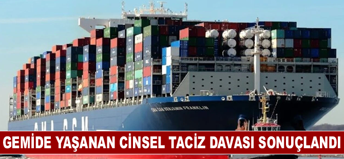 CMA CGM gemisinde yaşanan cinsel taciz davası sonuçlandı