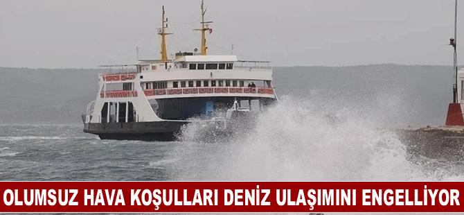 Olumsuz hava koşulları deniz ulaşımını engelliyor