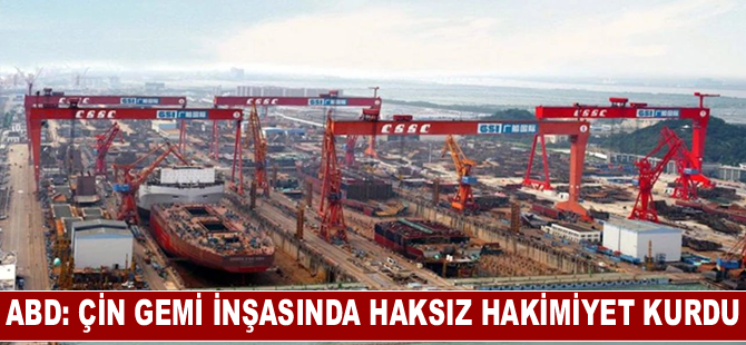 ABD: Çin gemi inşasında haksız hakimiyet kurdu