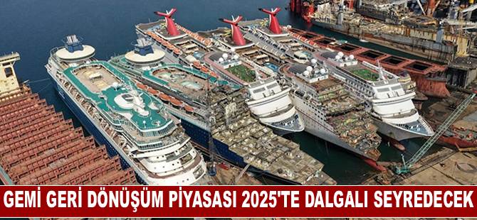 Gemi geri dönüşüm piyasası 2025'te dalgalı seyredecek