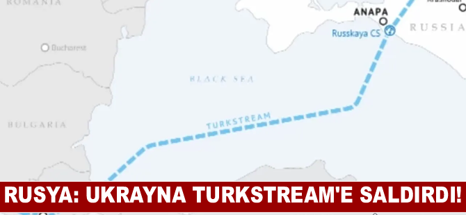 Rusya: Ukrayna TurkStream'e Saldırdı!