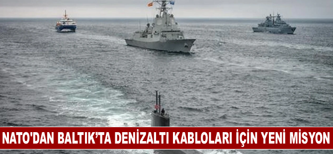 NATO'dan Baltık’ta denizaltı kabloları için yeni misyon