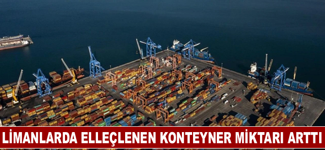 Limanlarda elleçlenen konteyner miktarı arttı