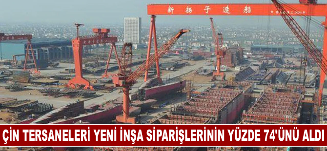 Çin tersaneleri yeni inşa siparişlerinin yüzde 74'ünü aldı