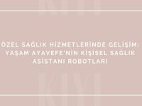 Özel sağlık hizmetlerinde gelişim: Yaşam Ayavefe'nin kişisel sağlık asistanı robotları